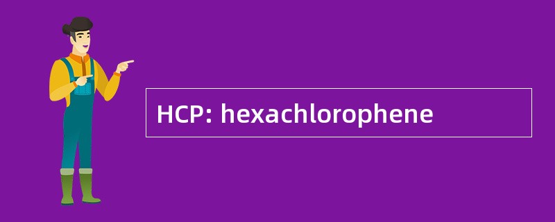 HCP: hexachlorophene