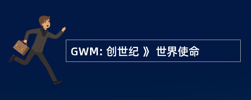 GWM: 创世纪 》 世界使命