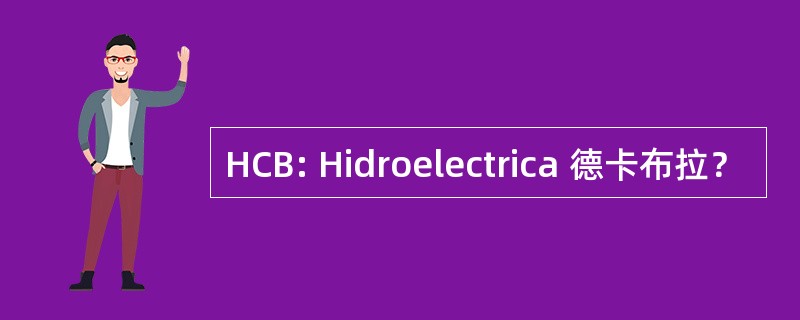 HCB: Hidroelectrica 德卡布拉？