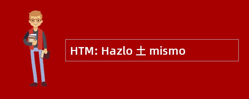 HTM: Hazlo 土 mismo