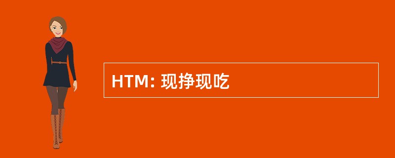 HTM: 现挣现吃