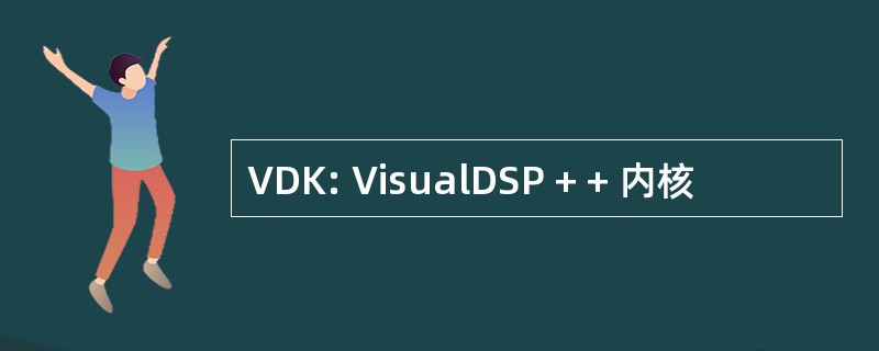 VDK: VisualDSP + + 内核