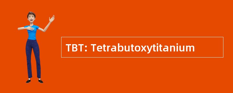 TBT: Tetrabutoxytitanium