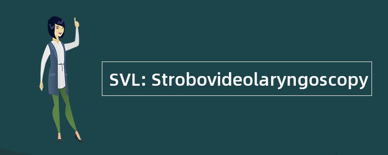 SVL: Strobovideolaryngoscopy