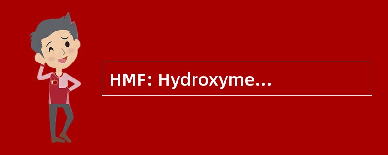 HMF: Hydroxymethylfuraldehyde