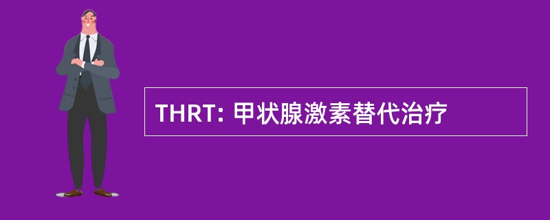 THRT: 甲状腺激素替代治疗