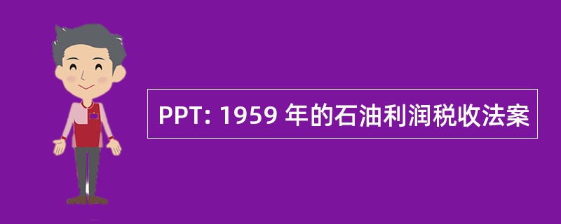 PPT: 1959 年的石油利润税收法案