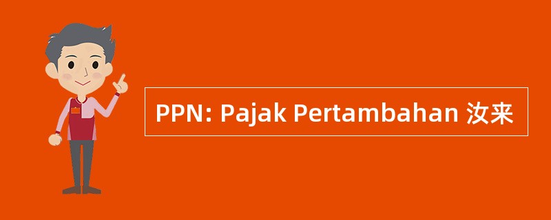 PPN: Pajak Pertambahan 汝来