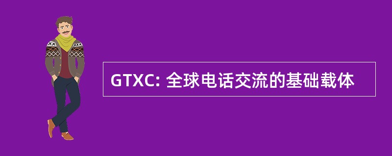 GTXC: 全球电话交流的基础载体