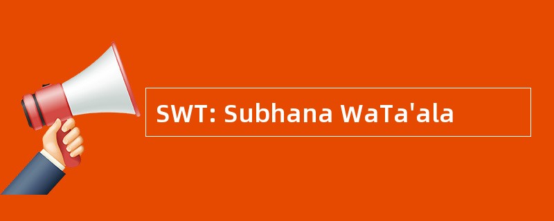 SWT: Subhana WaTa&#039;ala