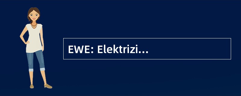 EWE: ElektrizitÃ¤swerke 威悉 Ems AG