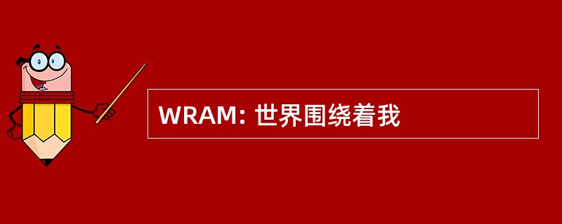 WRAM: 世界围绕着我