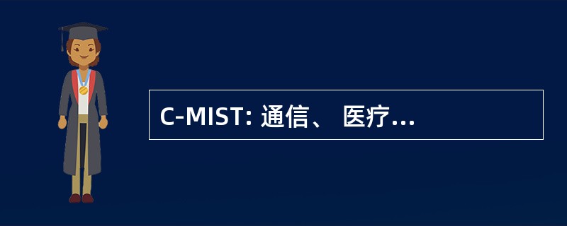 C-MIST: 通信、 医疗、 维护功能独立性、 监督、 和运输