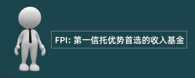 FPI: 第一信托优势首选的收入基金