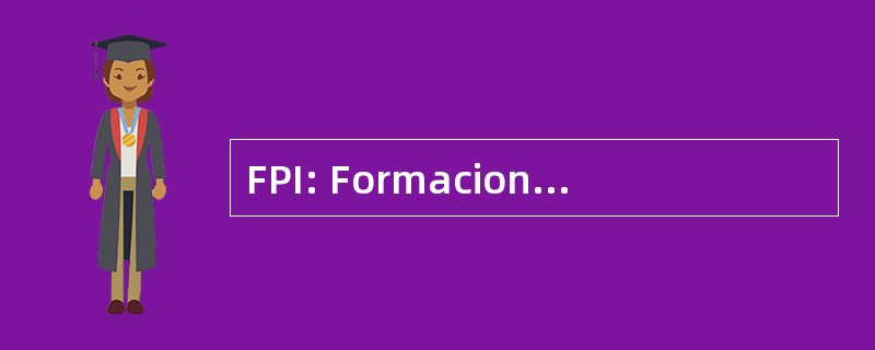 FPI: Formacion de 个人 Investigador