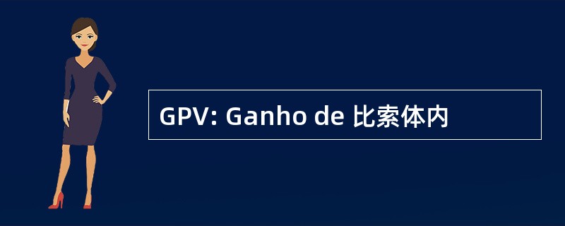 GPV: Ganho de 比索体内