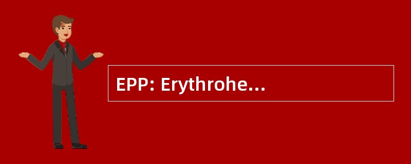 EPP: Erythrohepatic Protoporphyria