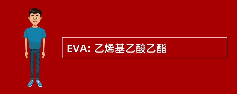 EVA: 乙烯基乙酸乙酯