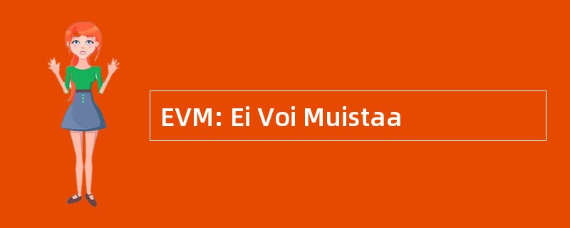 EVM: Ei Voi Muistaa