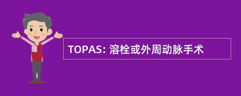 TOPAS: 溶栓或外周动脉手术