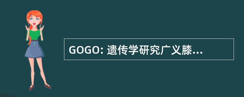 GOGO: 遗传学研究广义膝骨性关节炎