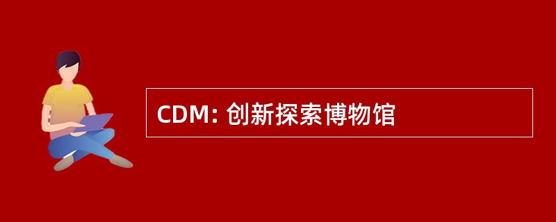 CDM: 创新探索博物馆