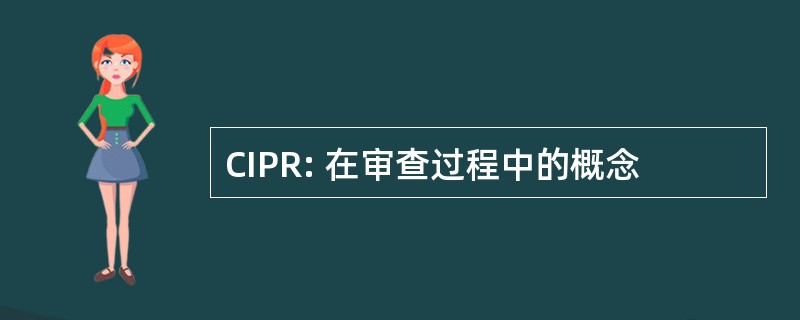 CIPR: 在审查过程中的概念