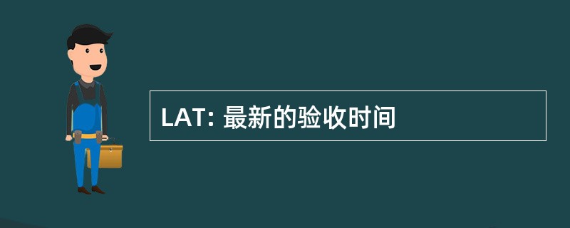 LAT: 最新的验收时间