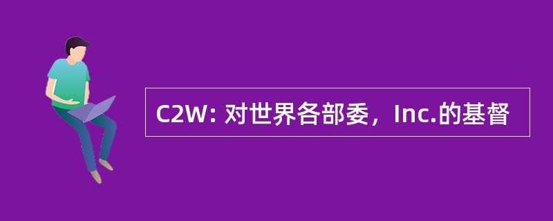 C2W: 对世界各部委，Inc.的基督