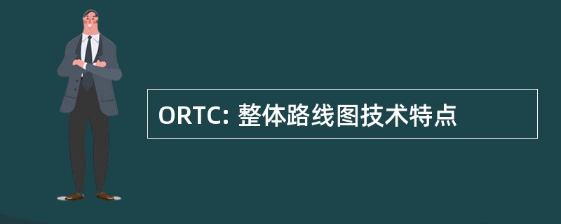 ORTC: 整体路线图技术特点