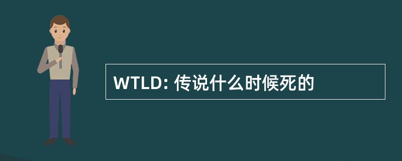 WTLD: 传说什么时候死的