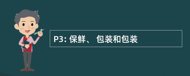 P3: 保鲜、 包装和包装