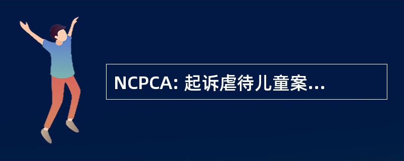 NCPCA: 起诉虐待儿童案件的国家中心