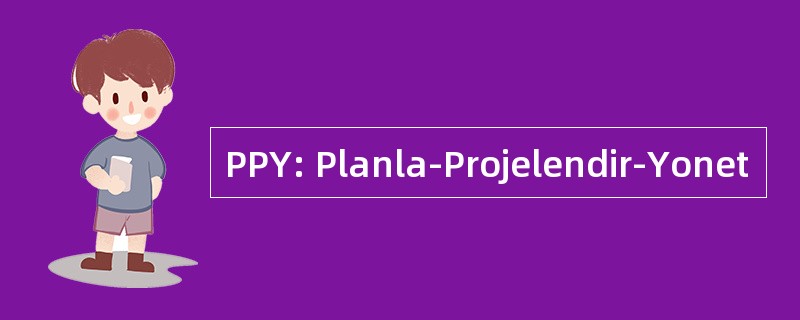 PPY: Planla-Projelendir-Yonet