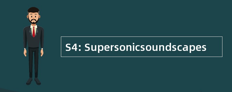 S4: Supersonicsoundscapes