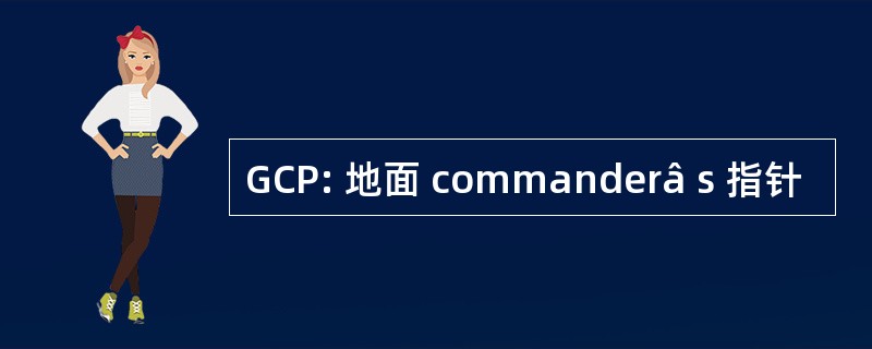 GCP: 地面 commanderâ s 指针