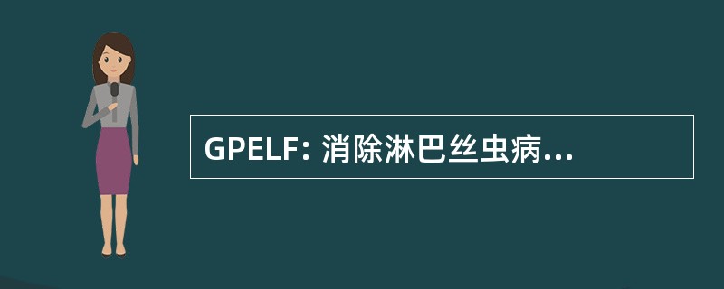 GPELF: 消除淋巴丝虫病的全球方案