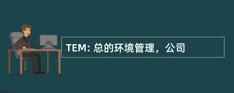 TEM: 总的环境管理，公司