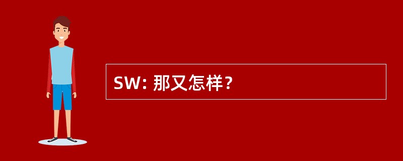 SW: 那又怎样？