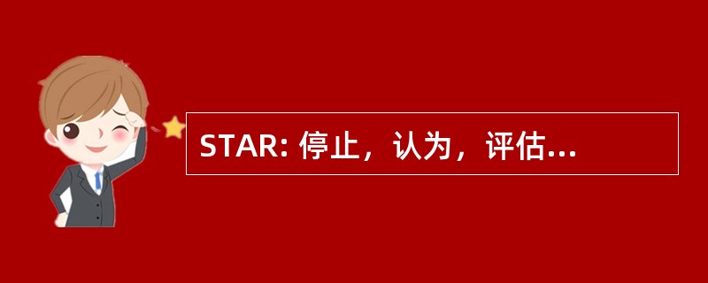 STAR: 停止，认为，评估并作出反应