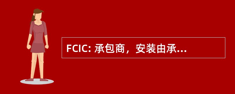 FCIC: 承包商，安装由承包商提供的