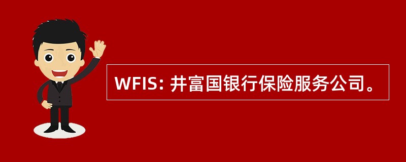 WFIS: 井富国银行保险服务公司。