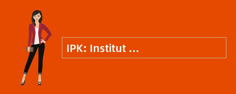 IPK: Institut 毛皮 Pflanzengenetik 和 Kulturpflanzenforschung Gatersleben