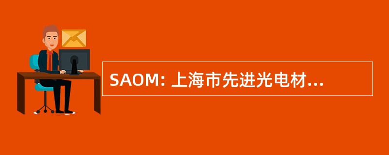 SAOM: 上海市先进光电材料有限公司。