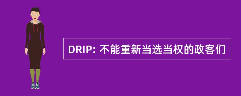 DRIP: 不能重新当选当权的政客们