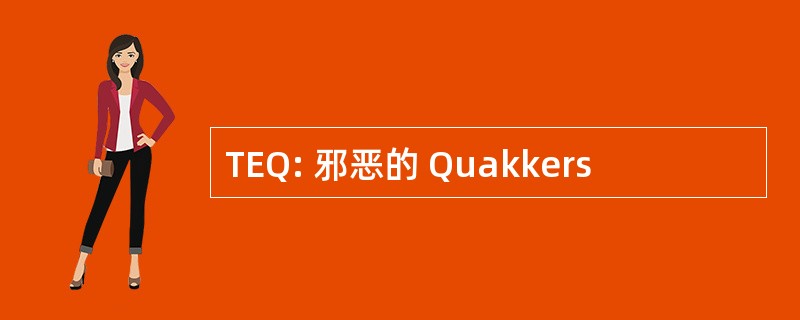 TEQ: 邪恶的 Quakkers