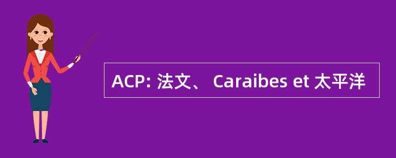 ACP: 法文、 Caraibes et 太平洋