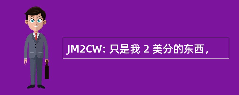 JM2CW: 只是我 2 美分的东西，