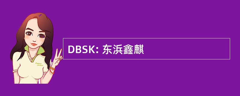 DBSK: 东浜鑫麒