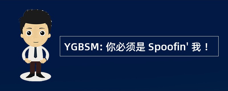 YGBSM: 你必须是 Spoofin&#039; 我 ！